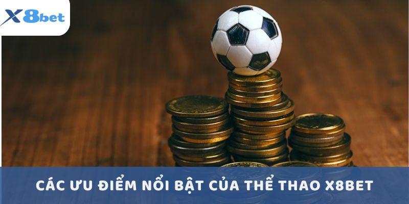 Các ưu điểm nổi bật của thể thao X8BET