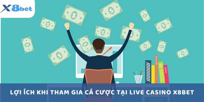 Lợi ích khi tham gia cá cược tại live casino X8Bet