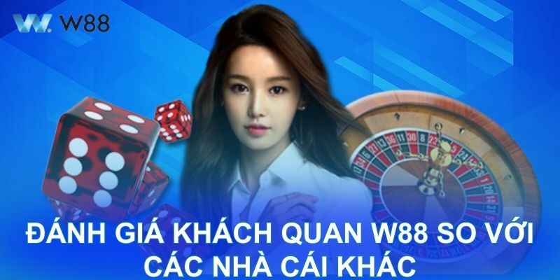 Đánh giá khách quan W88 so với các nhà cái khác