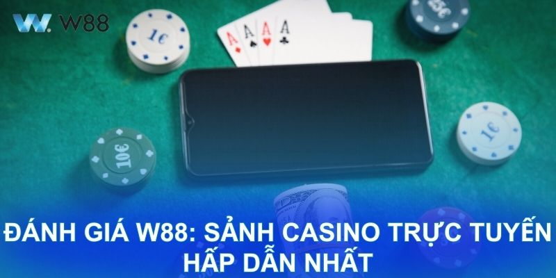 Đánh giá W88: Sảnh casino trực tuyến hấp dẫn nhất