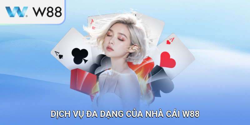 Dịch vụ đa dạng – điểm cộng trong đánh giá khách quan về W88